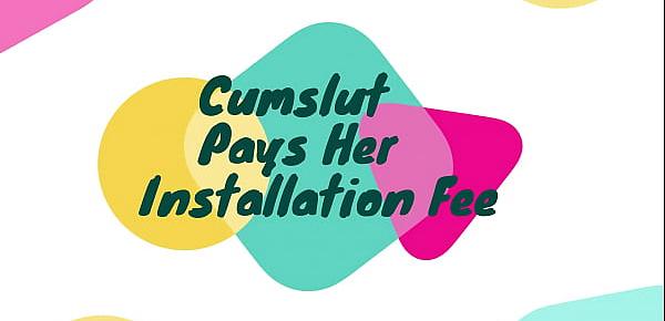 Cumslut Pays Her Installation Fee
